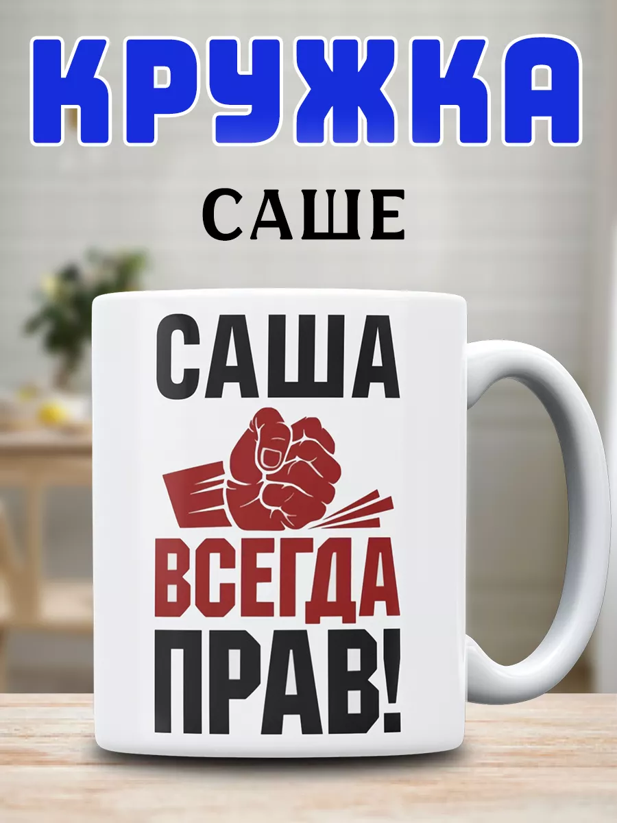 Кружка Саша всегда прав Кружок купить по цене 335 ₽ в интернет-магазине  Wildberries | 219967370